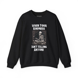 When Your Kindness Isn't Killing Anyone Sweatshirt