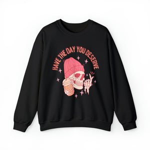 Have the Day You Deserve Sweatshirt