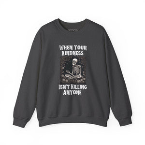 When Your Kindness Isn't Killing Anyone Sweatshirt