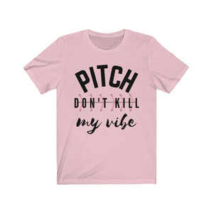 Pitch Don't Kill My Vibe T-Shirt