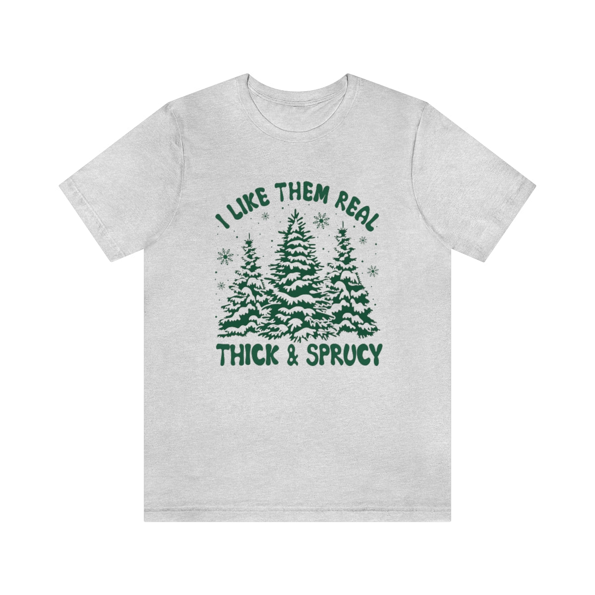 I Like it Real Thick and Sprucy Shirt