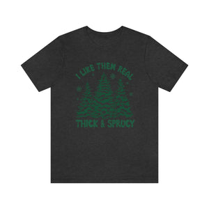 I Like it Real Thick and Sprucy Shirt