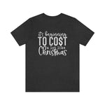 Load image into Gallery viewer, It&#39;s Beginning to Cost a Lot Like Christmas Shirt
